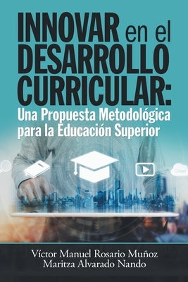 Innovar En El Desarrollo Curricular: Una Propuesta Metodológica Para La Educación Superior by Muñoz, Víctor Manuel Rosario