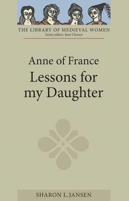 Anne of France: Lessons for My Daughter by Jansen, Sharon L.