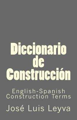 Diccionario de Construcción: English-Spanish Construction Terms by Leyva, Jose Luis