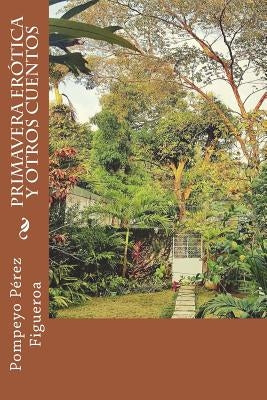 Primavera erótica y otros cuentos: Cuentos del México profundo y la España añorada by Feijoo Andrade, Rosa