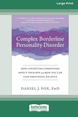 Complex Borderline Personality Disorder: How Coexisting Conditions Affect Your BPD and How You Can Gain Emotional Balance [Large Print 16 Pt Edition] by Fox, Daniel J.