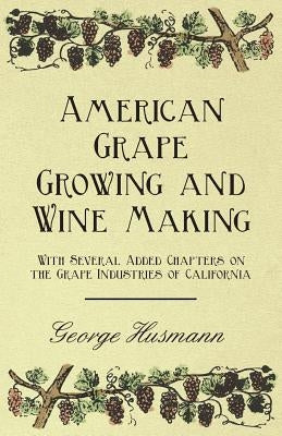 American Grape Growing and Wine Making - With Several Added Chapters on the Grape Industries of California Paperback Abhedananda Press