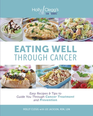 Eating Well Through Cancer: Easy Recipes & Tips to Guide You Through Treatment and Cancer Prevention by Miletello, Gerald