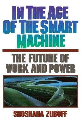 In the Age of the Smart Machine: The Future of Work and Power Paperback Basic Books