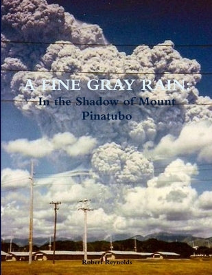 A Fine Gray Rain: In the Shadow of Mount Pinatubo by Reynolds, Robert