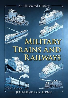 Military Trains and Railways: An Illustrated History by Lepage, Jean-Denis G. G.