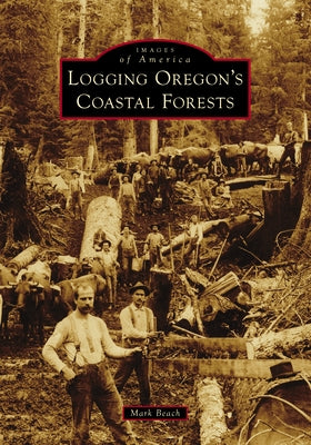 Logging Oregon's Coastal Forests Paperback Arcadia Publishing (SC)