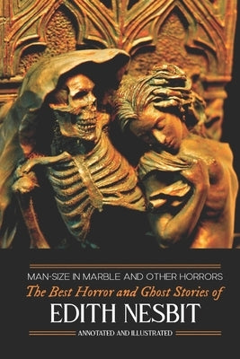 Man-Size in Marble and Others: The Best Horror and Ghost Stories of E. Nesbit by Kellermeyer, M. Grant