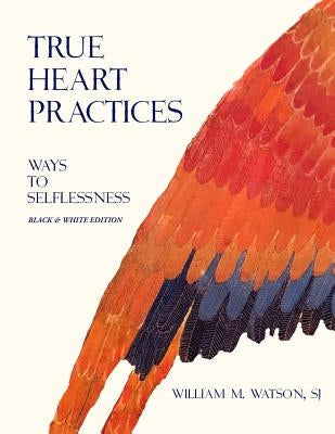 True Heart Practices: Ways To Selflessness Leader Resources Edition Paperback Independently Published