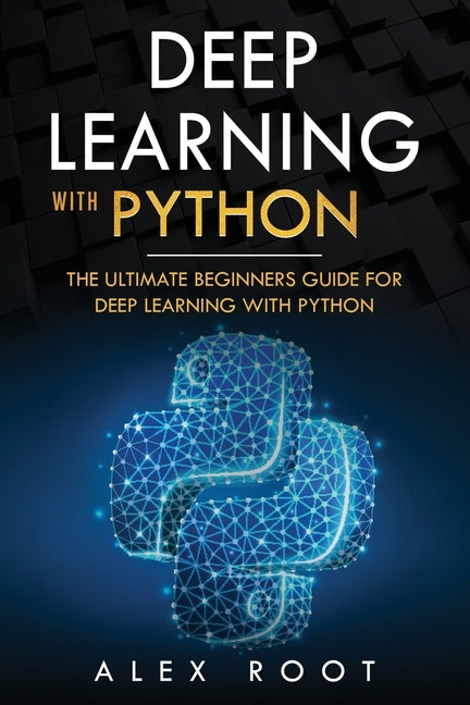 Deep Learning with Python: The Ultimate Beginners Guide for Deep Learning with Python Paperback Independently Published