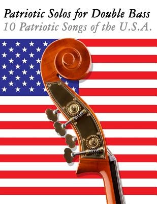 Patriotic Solos for Double Bass: 10 Patriotic Songs of the U.S.A. by Sam, Uncle