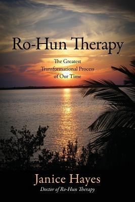 Ro-Hun Therapy: The Greatest Transformational Process of Our Time by Hayes, Janice