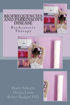 Biofrequencies and Parkinson's Disease: BioAcoustic Therapy by Lewis, Marian