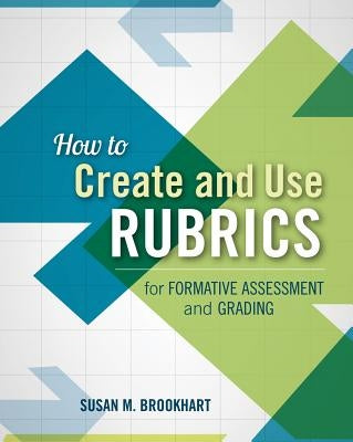 How to Create and Use Rubrics for Formative Assessment and Grading by Brookhart, Susan M.