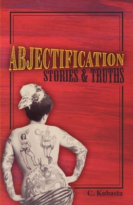 Abjectification: Stories & Truths by Kubasta, C.