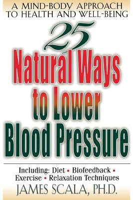 25 Natural Ways to Lower Blood Pressure by Scala, James