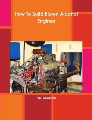 How To Build Blown Alcohol Engines by Chirayath, Paul