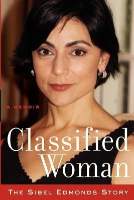 Classified Woman-The Sibel Edmonds Story: A Memoir by Edmonds, Sibel D.