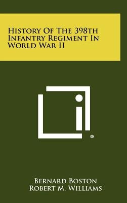 History Of The 398th Infantry Regiment In World War II by Boston, Bernard