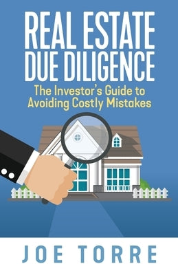 Real Estate Due Diligence: The Investor's Guide to Avoiding Costly Mistakes by Torre, Joe