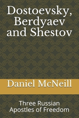 Dostoevsky, Berdyaev and Shestov: Three Russian Apostles of Freedom by McNeill, Daniel