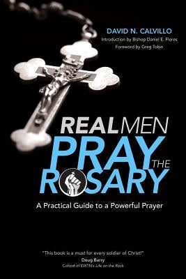 Real Men Pray the Rosary: A Practical Guide to a Powerful Prayer by Calvillo, David N.