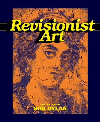 Revisionist Art: Thirty Works by Bob Dylan by Sante, Luc