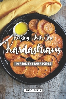 Kooking with the Kardashians: 40 Reality Star Recipes Paperback Independently Published