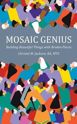 Mosaic Genius: Building Beautiful Things with Broken Pieces by Jackson, Christal M.