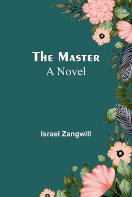 The Master; A Novel by Zangwill, Israel