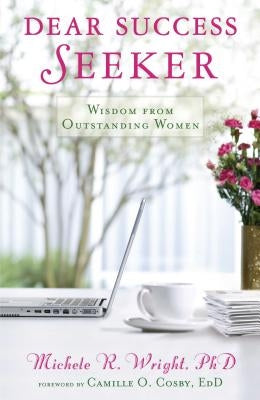 Dear Success Seeker: Wisdom from Outstanding Women by Wright, Michele R.