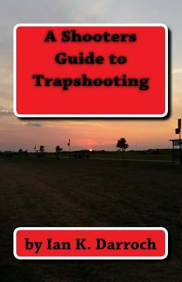 A Shooters Guide To Trapshooting Paperback Createspace Independent Publishing Platform