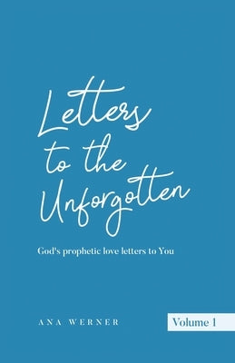 Letters to the Unforgotten: God's prophetic love letters to You by Werner, Ana
