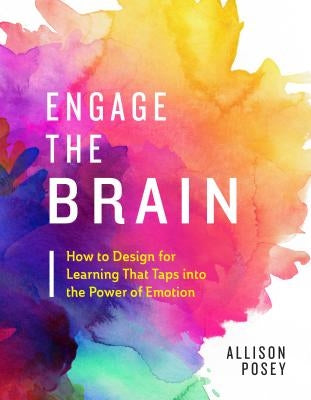 Engage the Brain: How to Design for Learning That Taps Into the Power of Emotion by Posey, Allison