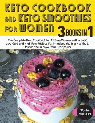 Keto Cookbook and Keto Smoothies for Women: Discover the Secret of All Busy Women to Living a Healthy Life While Losing Weight Effortlessly With Low-S by Wilson, Sofia