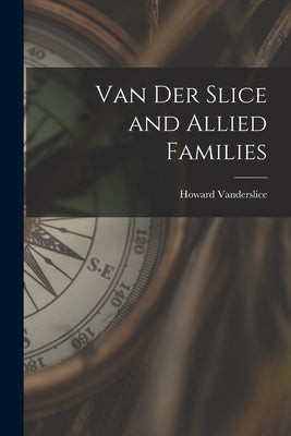 Van Der Slice and Allied Families by Vanderslice, Howard 1853-1929