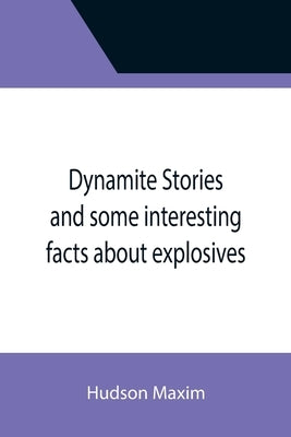 Dynamite Stories and some interesting facts about explosives by Maxim, Hudson