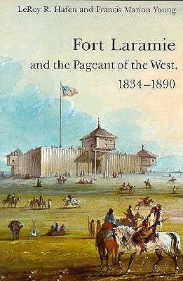 Fort Laramie and the Pageant of the West, 1834-1890 by Hafen, Leroy R.