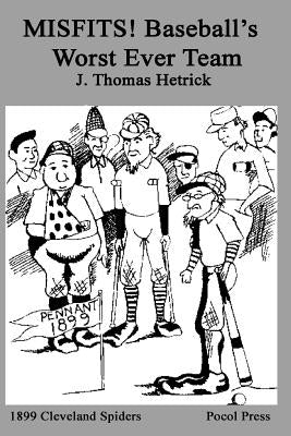 MISFITS! Baseball's Worst Ever Team: 1899 Cleveland Spiders by Arnold, Michael D.