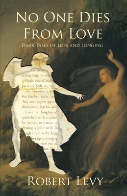 No One Dies from Love: Dark Tales of Loss and Longing by Levy, Robert