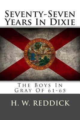 Seventy-Seven Years in Dixie: The Boys in Gray of 61-65 Paperback Createspace Independent Publishing Platform