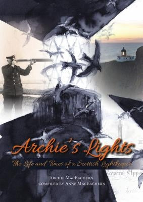 Archie's Lights: The Life and Times of a Scottish Lightkeeper by Maceachern, Archie