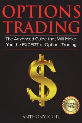 Options Trading: The #1 Advanced Guide that Will Make You the EXPERT of Options Trading by Kreil, Anthony