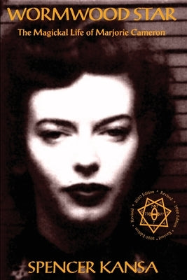 Wormwood Star: The Magickal Life of Marjorie Cameron by Kansa, Spencer