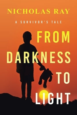 From Darkness to Light: A Survivor's Tale by Ray, Nicholas