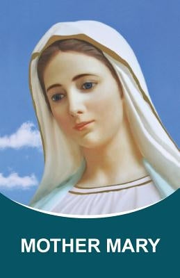 Mother Mary: Dictations through the Messenger Tatyana Nicholaevna Mickushina (from 2005 through 2014) Paperback Createspace Independent Publishing Platform