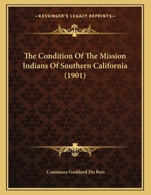 The Condition Of The Mission Indians Of Southern California (1901) Paperback Kessinger Publishing