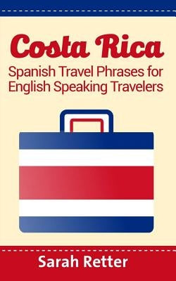 Costa Rica: Spanish Travel Phrases For English Speaking Travelers: The most useful 1.000 phrases to get around when traveling in C Paperback Createspace Independent Publishing Platform