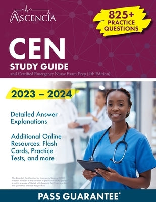 CEN Study Guide 2023-2024: 825+ Practice Questions and Certified Emergency Nurse Exam Prep [4th Edition] Paperback Ascencia Test Prep