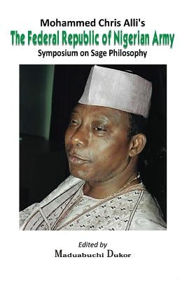Mohammed Chris Alli's The Federal Republic of Nigerian Army: Symposium on Sage Philosophy Paperback Malthouse Press